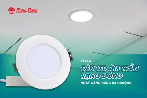 Vì sao đèn LED âm trần Rạng Đông ngày càng được ưa chuộng?