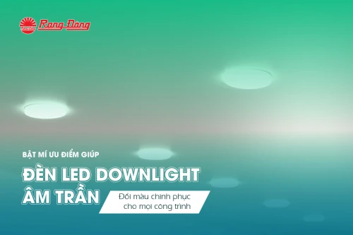 Bật mí ưu điểm giúp đèn LED downlight âm trần đổi màu chinh phục cho mọi công trình