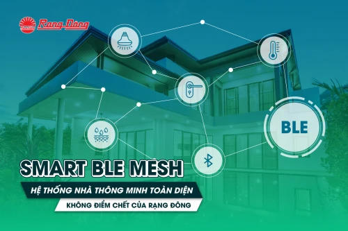 Smart BLE Mesh - Hệ thống nhà thông minh toàn diện không điểm chết của Rạng Đông