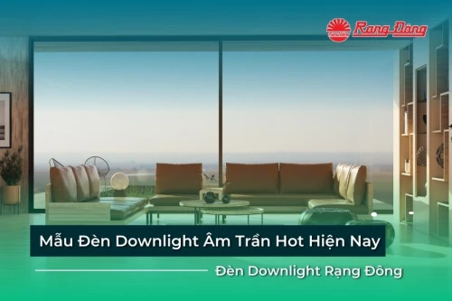 Mẫu Đèn Downlight Âm Trần Hot Hiện Nay – Đèn Downlight Rạng Đông