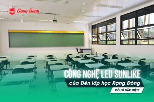 Công nghệ LED Sunlike của đèn lớp học Rạng Đông có gì đặc biệt?