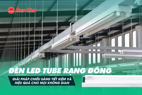 Đèn LED Tube Rạng Đông - Giải pháp chiếu sáng tiết kiệm và hiệu quả cho mọi không gian