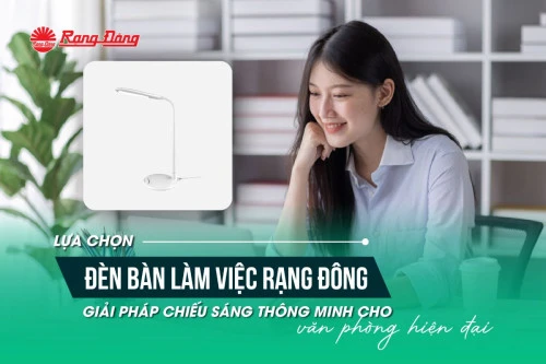 Lựa chọn đèn bàn làm việc Rạng Đông - Giải pháp chiếu sáng thông minh cho văn phòng hiện đại