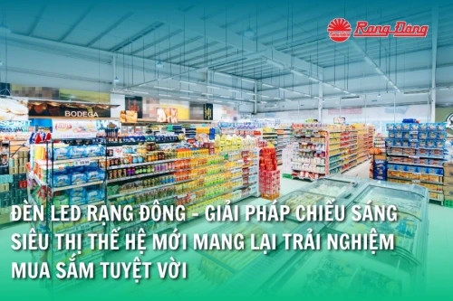 Đèn LED Rạng Đông - Giải pháp chiếu sáng siêu thị thế hệ mới mang lại trải nghiệm mua sắm tuyệt vời