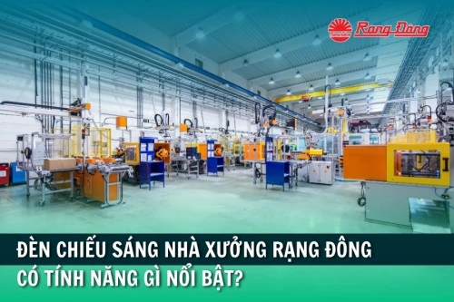 Đèn chiếu sáng nhà xưởng Rạng Đông có tính năng gì nổi bật?