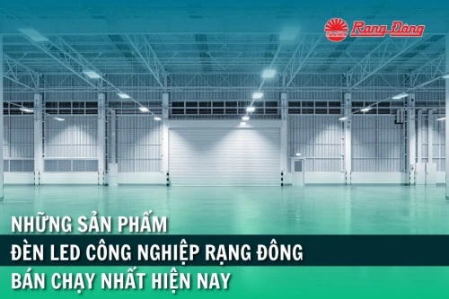 Những sản phẩm đèn LED công nghiệp Rạng Đông bán chạy nhất hiện nay