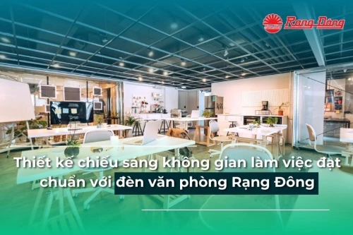 Thiết kế chiếu sáng không gian làm việc đạt chuẩn với đèn văn phòng Rạng Đông