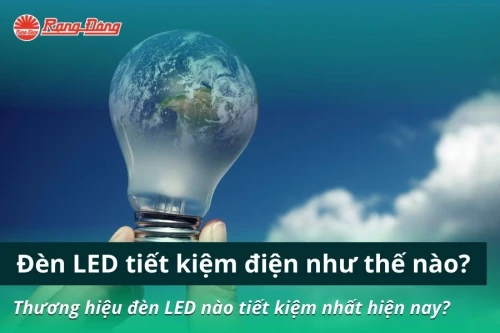 Đèn LED tiết kiệm điện như thế nào? Thương hiệu đèn LED nào tiết kiệm nhất hiện nay?