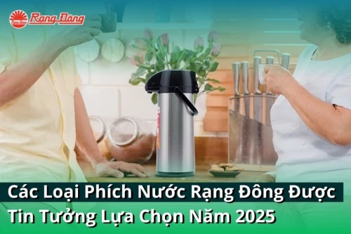 Các Loại Phích Nước Rạng Đông Được Tin Tưởng Lựa Chọn Năm 2025