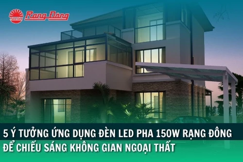 5 Ý Tưởng Ứng Dụng Đèn LED Pha 150W Rạng Đông Để Chiếu Sáng Hiệu Quả Không Gian Ngoại Thất