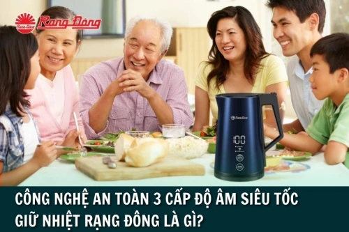 Công Nghệ An Toàn 3 Cấp Độ Âm Siêu Tốc Giữ Nhiệt Rạng Đông Là Gì?