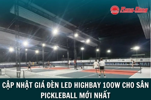 Cập nhật giá đèn LED highbay 100W cho sân Pickleball mới nhất 2025