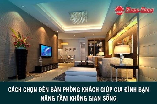 Cách chọn đèn bàn phòng khách giúp gia đình bạn nâng tầm không gian sống